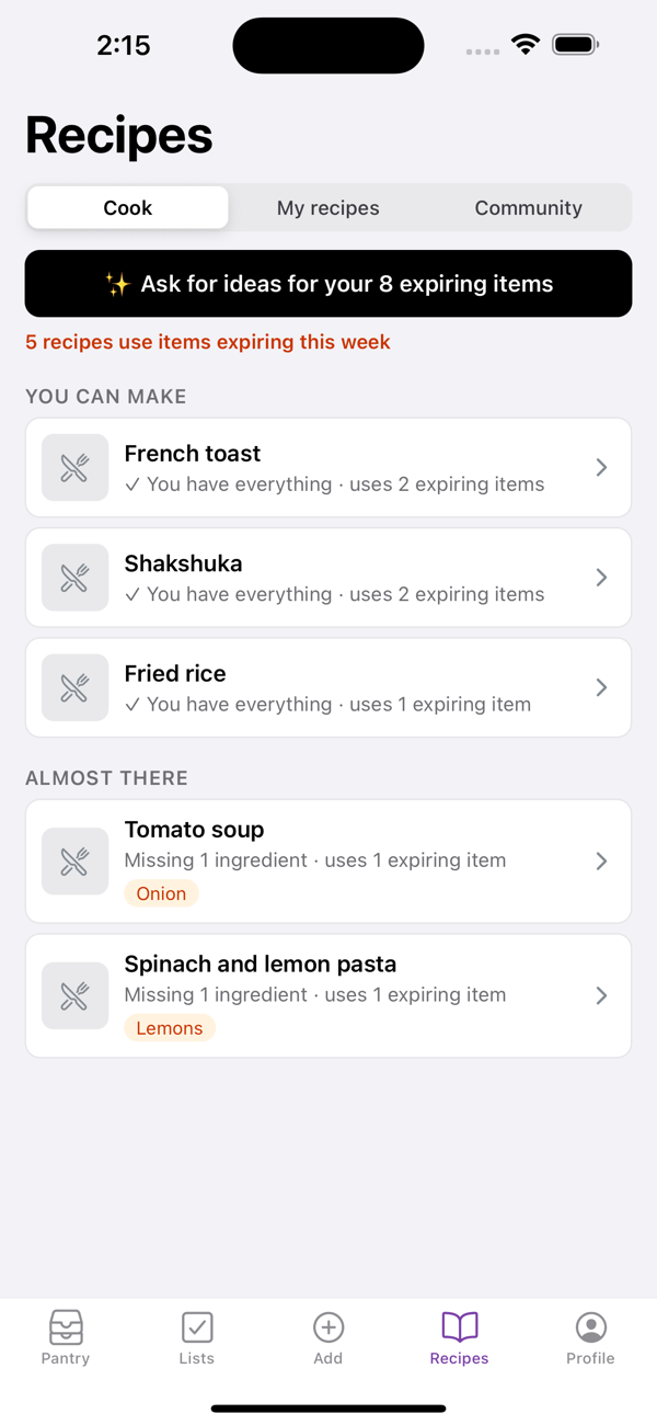 Cook in Ambry: You can make French toast, Shakshuka and Fried rice, each using expiring items; Almost there, Tomato soup missing onion and Spinach and lemon pasta missing lemons.